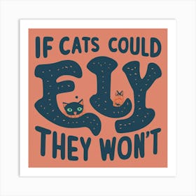 If Cats Could Fly They Wouldn'T 1 Art Print