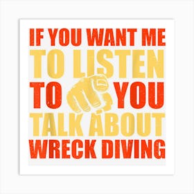 You Want Me To Listen Talk About Wreck Diving Funny Art Print