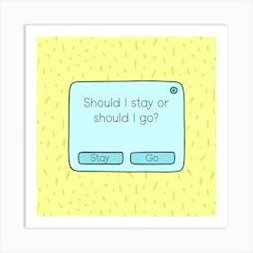 Should I Stay Or Should I Go? Art Print