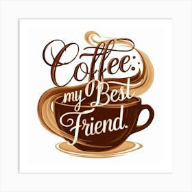 Coffee My Best Friend 1 Art Print