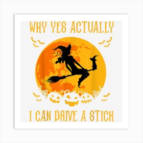 Why Yes Actually I Can Drive A Stick Halloween Witch Broom Art Print