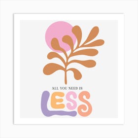 All You Need Is Less Art Print