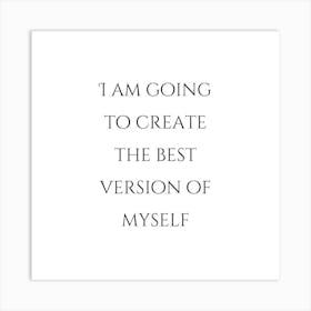 I am going to create the best version of myself | Simple Quote with White background Art Print