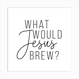 What Would Jesus Brew Square Art Print