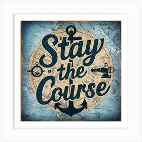 Stay The Course 36 Art Print