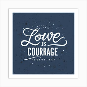 Love Is Courage 1 Art Print