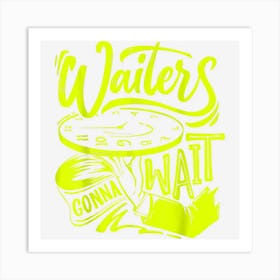 Waiters Gonna Wait – Funny Waitress Restaurant Server Waiter Art Print