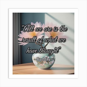 All We Are Is The Result Of What We Have Thought Art Print