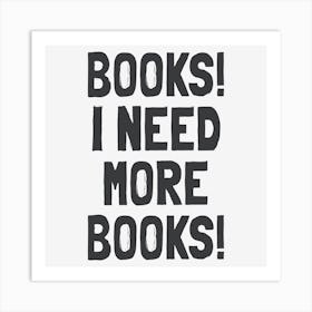 Books! I Need More Books! Art Print