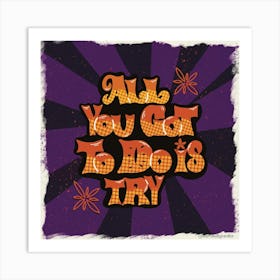 All You Got To Do Is Try Art Print