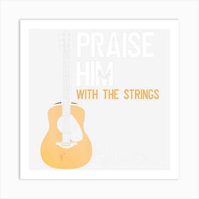 Praise Him With Strings Christian Guitar Psalm 1504 Art Print