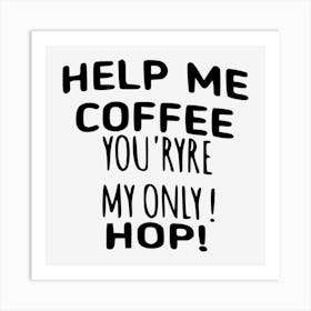 HELP ME COFFEE Art Print