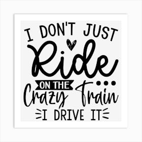 I Don'T Just Ride On The Crazy Train I Drive It Art Print