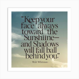 Keep Your Face Always Toward The Sunshine Art Print