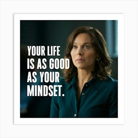 Your Life Is As Good As Your Mindset Art Print