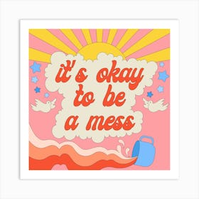 It's Okay to Be a Mess Art Print