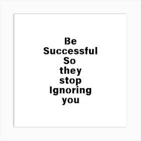 Be successful so they stop Ignoring you | Simple Quote with White background Art Print