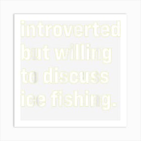 Funny Introverted But Willing To Discuss Ice Fishing Art Print