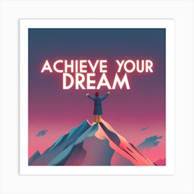 Achieve Your Dreams 1 Art Print