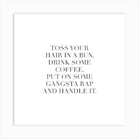 Toss Your Hair In A Bun Drink Some Coffee Put On Some Gangsta Rap And Handle It Square Art Print