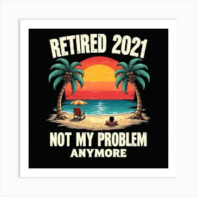 Retired 2021 Not My Problem Anymore Art Print