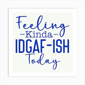 feeling Kinda Idgaf Ish Today 2 Art Print