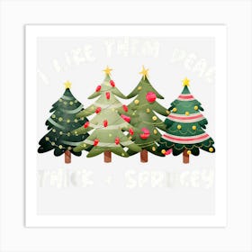 I Like Them Real Thick And Sprucey Christmas Tree Art Print