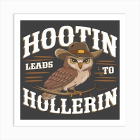 Hootin Leads To Hollerin Owl Cowboy Art Print