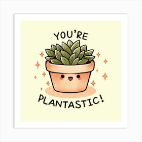 You're Plantastic Art Print