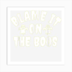 Blame It On The Boos Funny Halloween Ghost Trick Or Treat Art Print