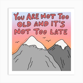 You Are Not Too Old And It'S Not Too Late Art Print