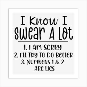 I Know I Swear A Lot 1. I Am Sorry 2. I'll Try To Do Better 3. Numbers 1&2 Are Lies Art Print