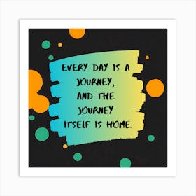 Every Day Is A Journey And The Journey Itself Is Home Art Print