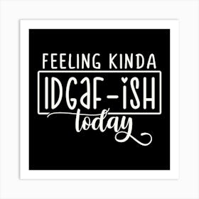 feeling Kinda Idgaf Ish Today 1 1 Art Print