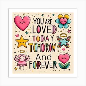 You Are Loved Today Tomorrow And Forever Art Print