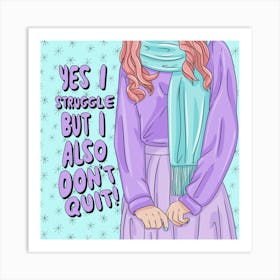 Yes I Struggle But I Also Don't Quit Art Print