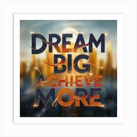 Dream Big Achieve More 1 Art Print