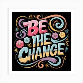 Be The Change Art Print