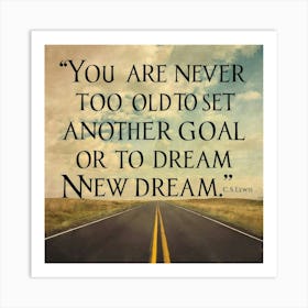 You Are Never Too Old To Set Another Goal Or To Dream A New Dream Art Print