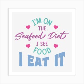 I M On The Seafood Diet I See Food I Eat It Art Print