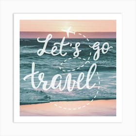 Let's Go Travel - Motivational Travel Quotes Art Print