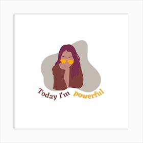 Today I'M Powerful Art Print