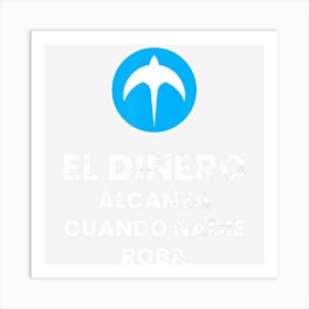 El Dinero Alcanza Cuando Nadie Roba, Nuevas Ideas Art Print