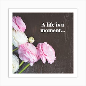 Life Is A Moment Art Print