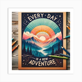 Artistic Presentation Of A Motivational Quote Every Day Is A New Adventure In A Nature Inspired Style With A Landscape Of Mountains And Sunrise, In Art Print