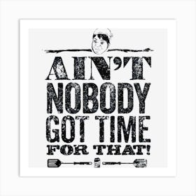 Ain T Nobody Got Time For That! Art Print