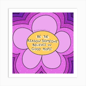 Be The Reason Someone Believes In Good People Art Print
