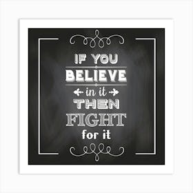 If You Believe In It Then Fight For It Art Print
