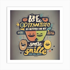 A Motivational Image That Says Be Optimistic And Smile The Next Is Better Art Print