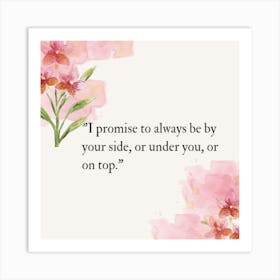 Promise To Always Be By Your Side, Under You Or On Top 1 Art Print